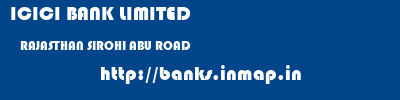 ICICI BANK LIMITED  RAJASTHAN SIROHI ABU ROAD   banks information 